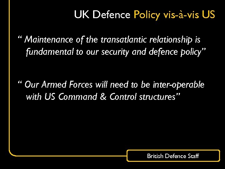 UK Defence Policy vis-à-vis US “ Maintenance of the transatlantic relationship is fundamental to