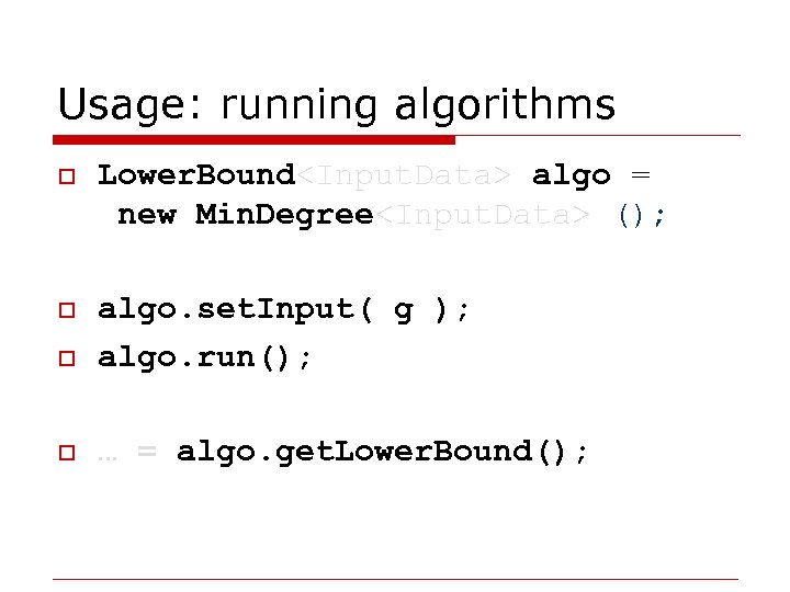 Usage: running algorithms o Lower. Bound<Input. Data> algo = new Min. Degree<Input. Data> ();