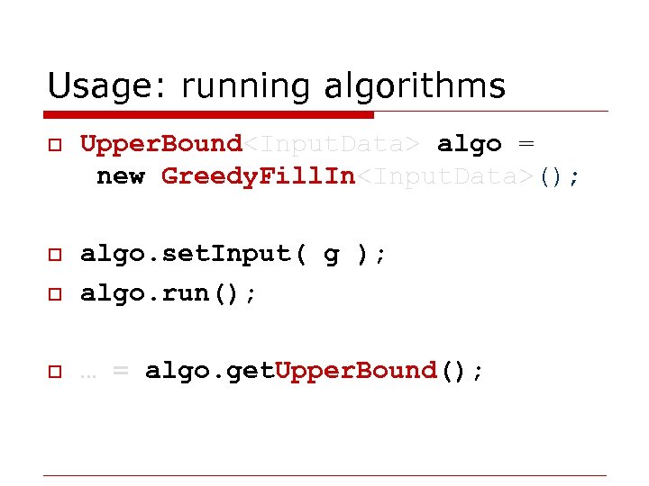 Usage: running algorithms o Upper. Bound<Input. Data> algo = new Greedy. Fill. In<Input. Data>();