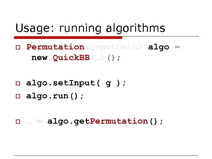 Usage: running algorithms o Permutation<Input. Data> algo = new Quick. BB<…>(); o o algo.