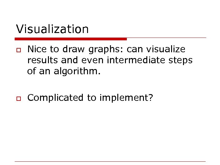 Visualization o o Nice to draw graphs: can visualize results and even intermediate steps