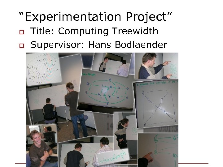 “Experimentation Project” o o Title: Computing Treewidth Supervisor: Hans Bodlaender 