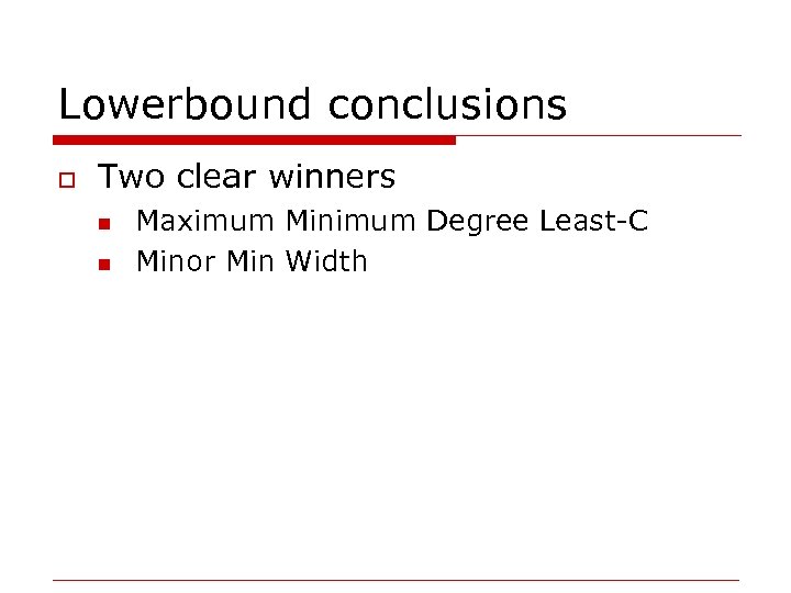 Lowerbound conclusions o Two clear winners n n Maximum Minimum Degree Least-C Minor Min