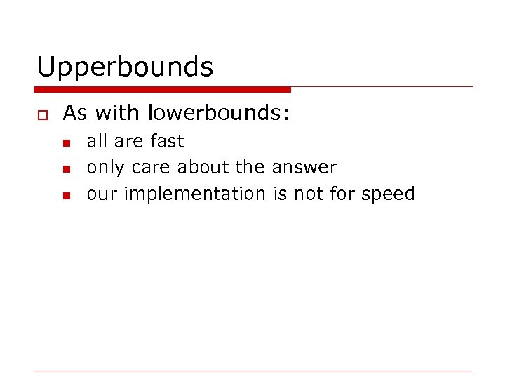 Upperbounds o As with lowerbounds: n n n all are fast only care about