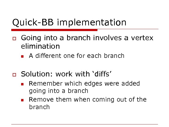 Quick-BB implementation o Going into a branch involves a vertex elimination n o A