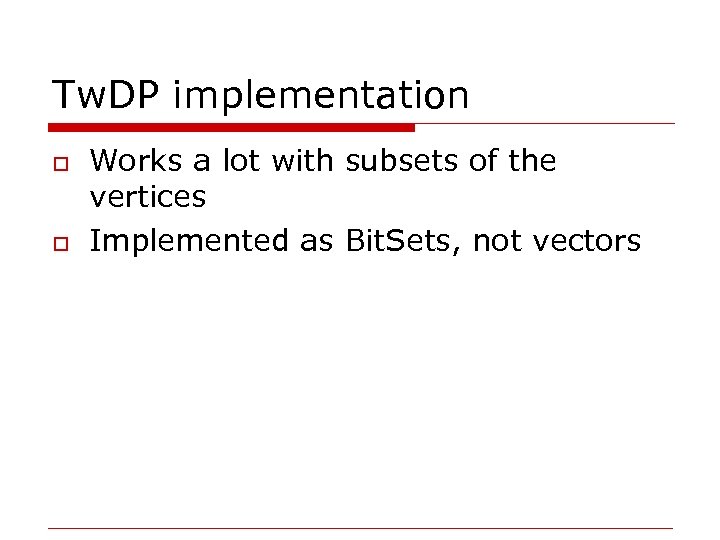 Tw. DP implementation o o Works a lot with subsets of the vertices Implemented