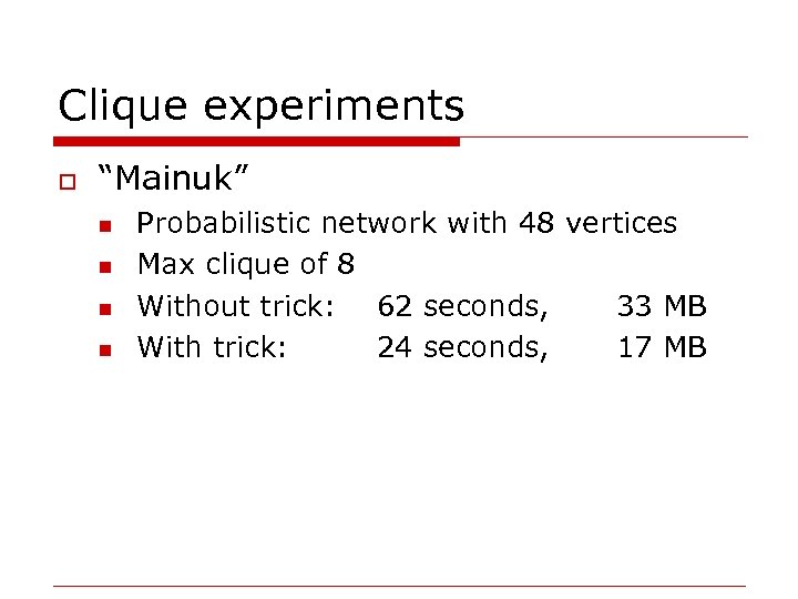 Clique experiments o “Mainuk” n n Probabilistic network with 48 vertices Max clique of
