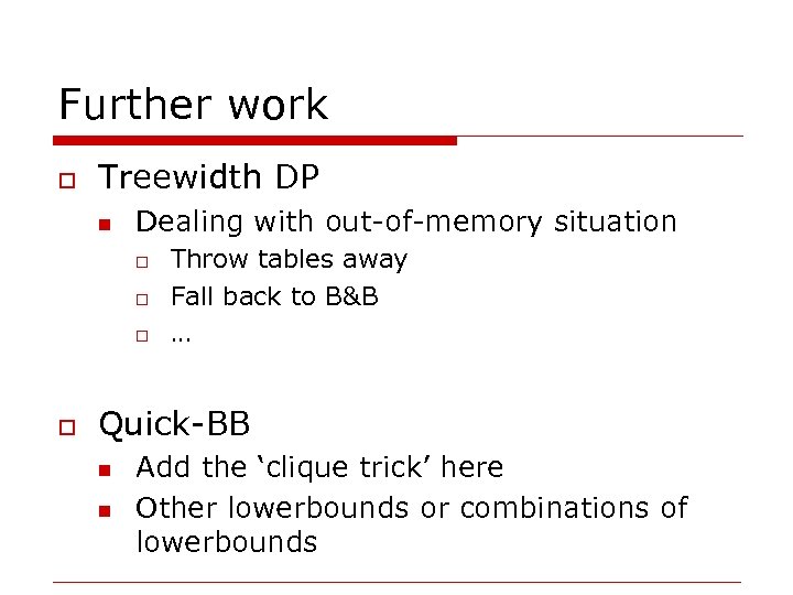 Further work o Treewidth DP n Dealing with out-of-memory situation o o Throw tables