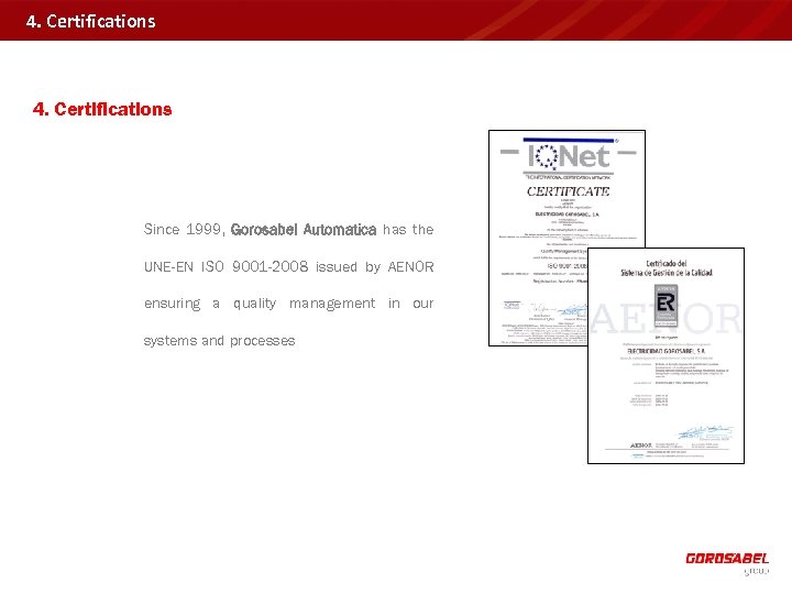 4. Certifications Since 1999, Gorosabel Automatica has the UNE-EN ISO 9001 -2008 issued by