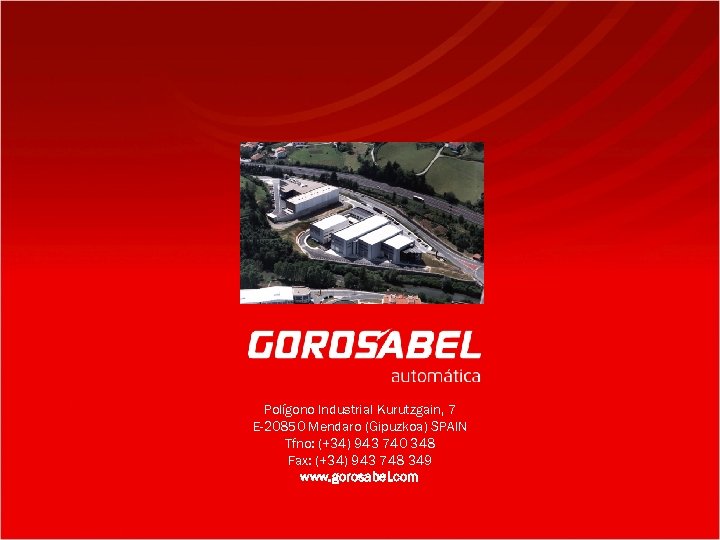 Polígono Industrial Kurutzgain, 7 E-20850 Mendaro (Gipuzkoa) SPAIN Tfno: (+34) 943 740 348 Fax: