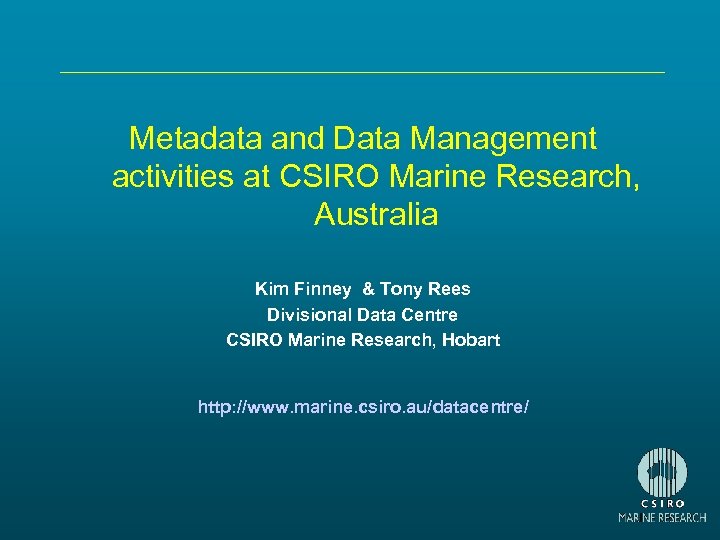 Metadata and Data Management activities at CSIRO Marine Research, Australia Kim Finney & Tony