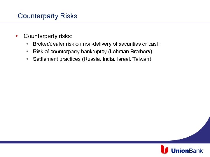 Counterparty Risks • Counterparty risks: • Broker/dealer risk on non-delivery of securities or cash