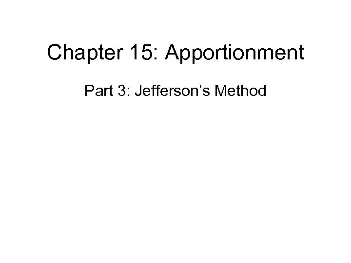 Chapter 15: Apportionment Part 3: Jefferson’s Method 