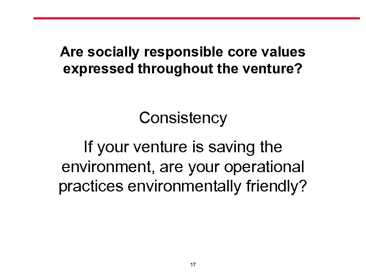 Are socially responsible core values expressed throughout the venture? Consistency If your venture is