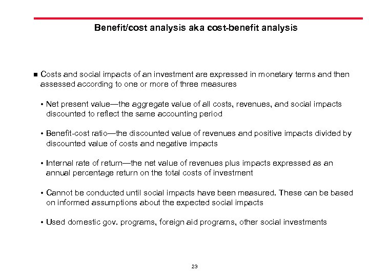 Benefit/cost analysis aka cost-benefit analysis n Costs and social impacts of an investment are