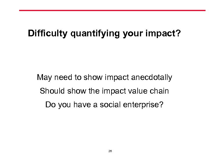 Difficulty quantifying your impact? May need to show impact anecdotally Should show the impact