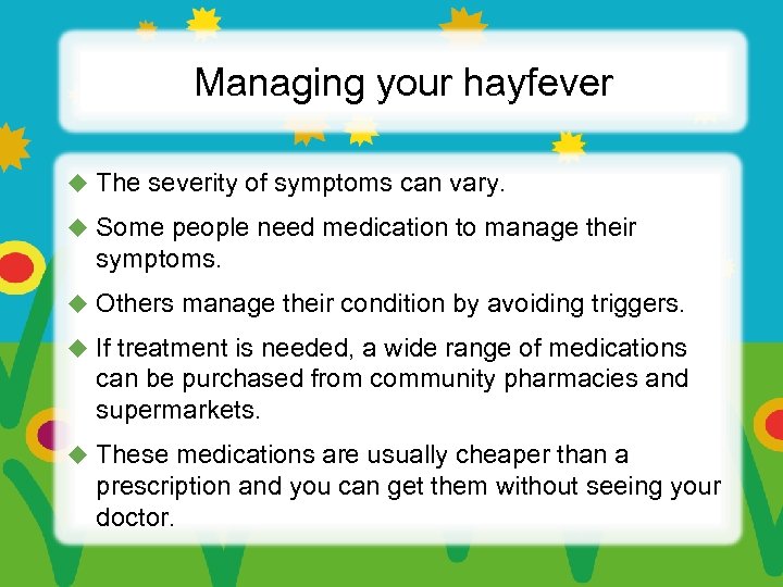 Managing your hayfever u The severity of symptoms can vary. u Some people need