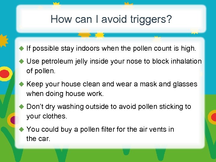 How can I avoid triggers? u If possible stay indoors when the pollen count