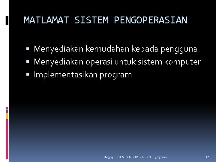 MATLAMAT SISTEM PENGOPERASIAN Menyediakan kemudahan kepada pengguna Menyediakan operasi untuk sistem komputer Implementasikan program