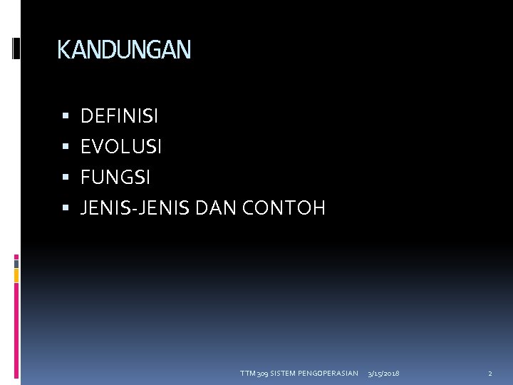 KANDUNGAN DEFINISI EVOLUSI FUNGSI JENIS-JENIS DAN CONTOH TTM 309 SISTEM PENGOPERASIAN 3/15/2018 2 