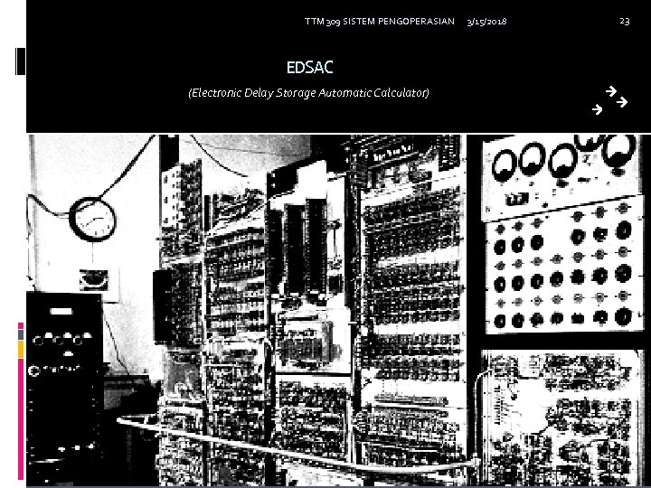 TTM 309 SISTEM PENGOPERASIAN EDSAC (Electronic Delay Storage Automatic Calculator) 3/15/2018 23 