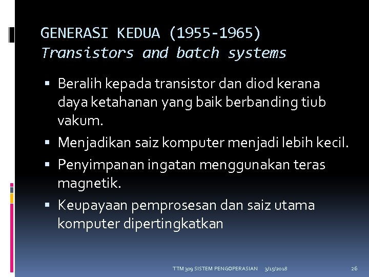 GENERASI KEDUA (1955 -1965) Transistors and batch systems Beralih kepada transistor dan diod kerana