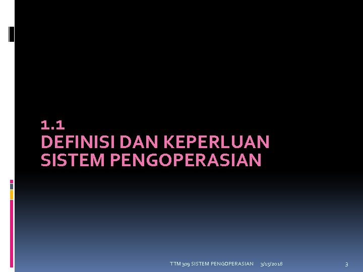 1. 1 DEFINISI DAN KEPERLUAN SISTEM PENGOPERASIAN TTM 309 SISTEM PENGOPERASIAN 3/15/2018 3 