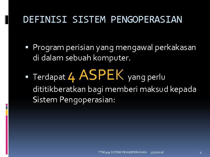 DEFINISI SISTEM PENGOPERASIAN Program perisian yang mengawal perkakasan di dalam sebuah komputer. 4 ASPEK