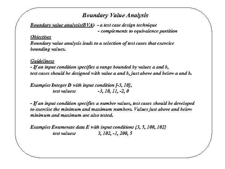 Boundary Value Analysis Boundary value analysis(BVA) - a test case design technique - complements