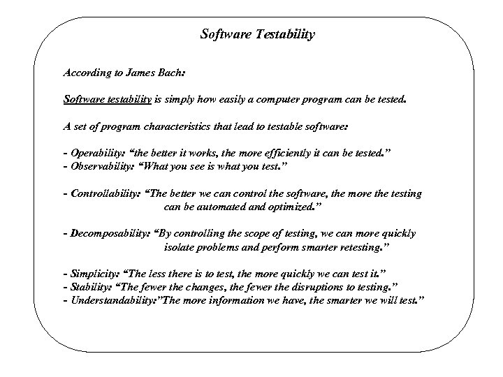 Software Testability According to James Bach: Software testability is simply how easily a computer