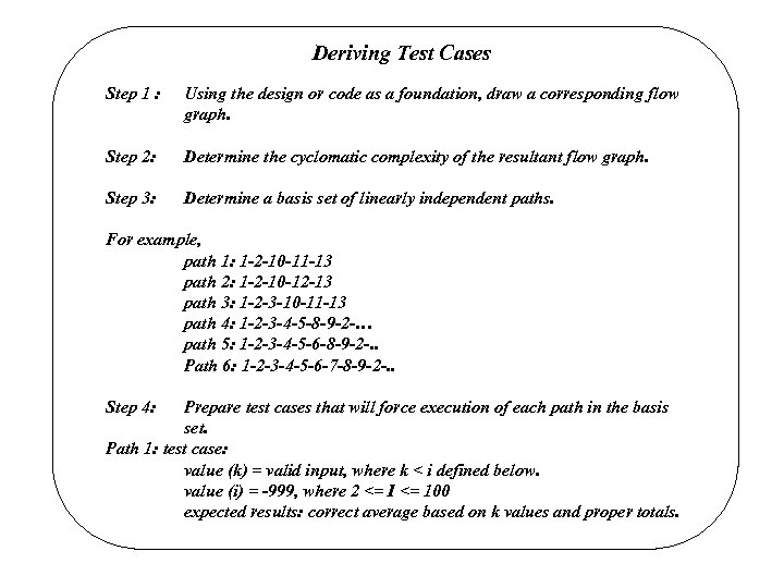 Deriving Test Cases Step 1 : Using the design or code as a foundation,