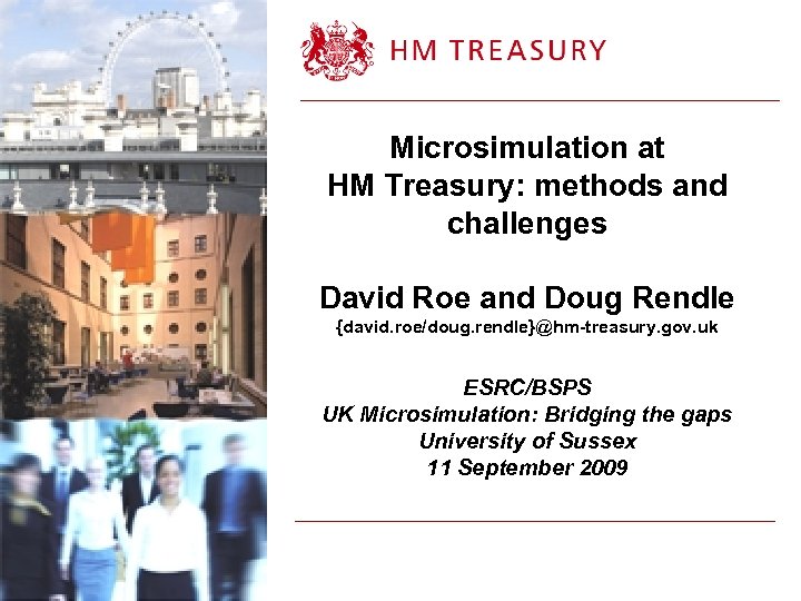 Microsimulation at HM Treasury: methods and challenges David Roe and Doug Rendle {david. roe/doug.