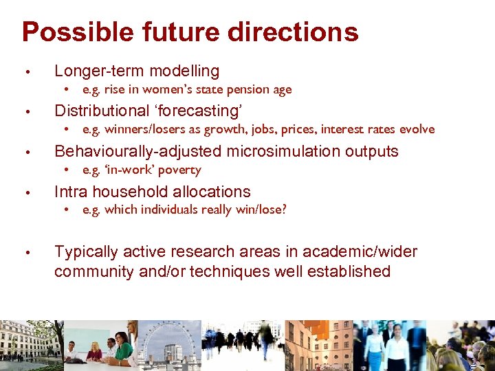 Possible future directions • Longer-term modelling • e. g. rise in women’s state pension