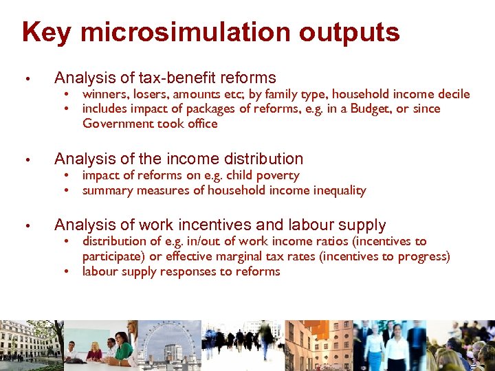 Key microsimulation outputs • Analysis of tax-benefit reforms • Analysis of the income distribution