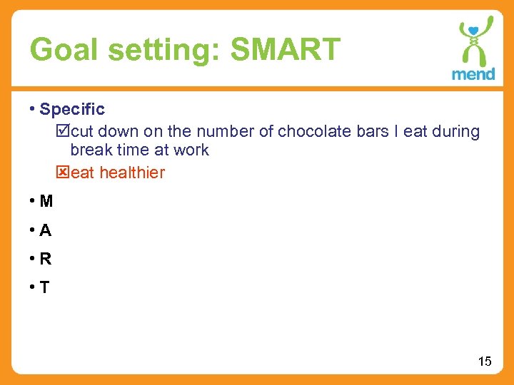 Goal setting: SMART • Specific þcut down on the number of chocolate bars I