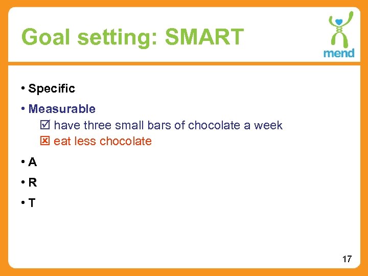 Goal setting: SMART • Specific • Measurable þ have three small bars of chocolate