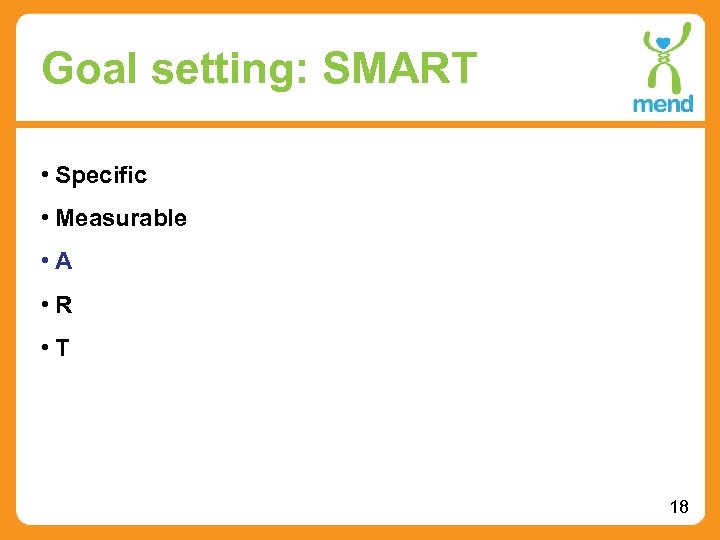 Goal setting: SMART • Specific • Measurable • A • R • T 18