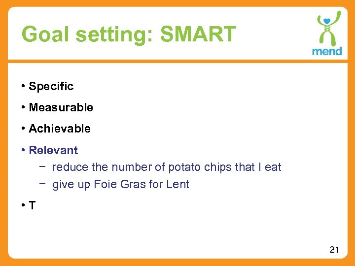 Goal setting: SMART • Specific • Measurable • Achievable • Relevant − reduce the