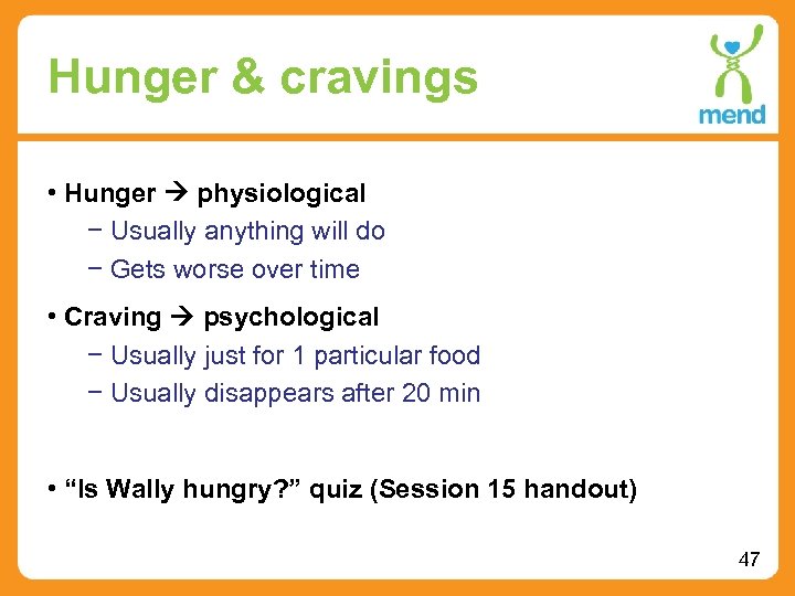 Hunger & cravings • Hunger physiological − Usually anything will do − Gets worse