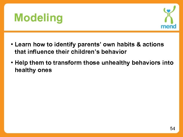 Modeling • Learn how to identify parents’ own habits & actions that influence their