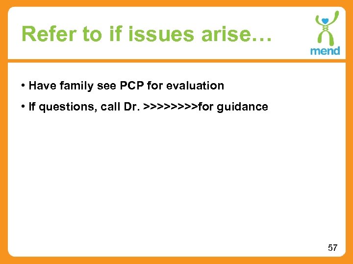 Refer to if issues arise… • Have family see PCP for evaluation • If