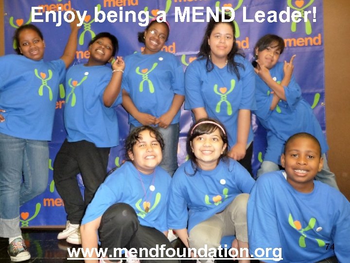 Enjoy being a MEND Leader! www. mendfoundation. org 74 