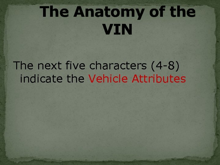 The Anatomy of the VIN The next five characters (4 -8) indicate the Vehicle