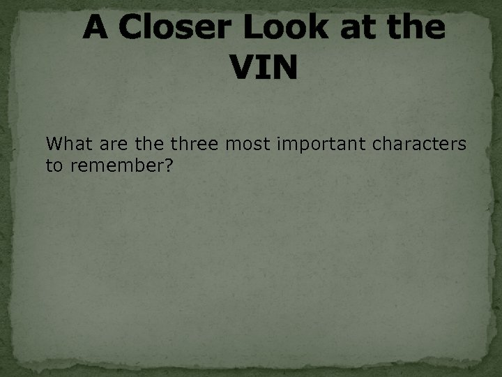 A Closer Look at the VIN What are three most important characters to remember?