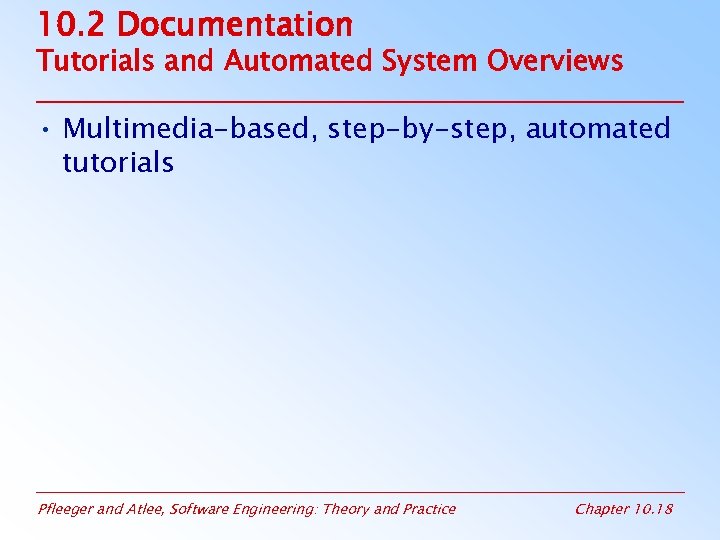 10. 2 Documentation Tutorials and Automated System Overviews • Multimedia-based, step-by-step, automated tutorials Pfleeger