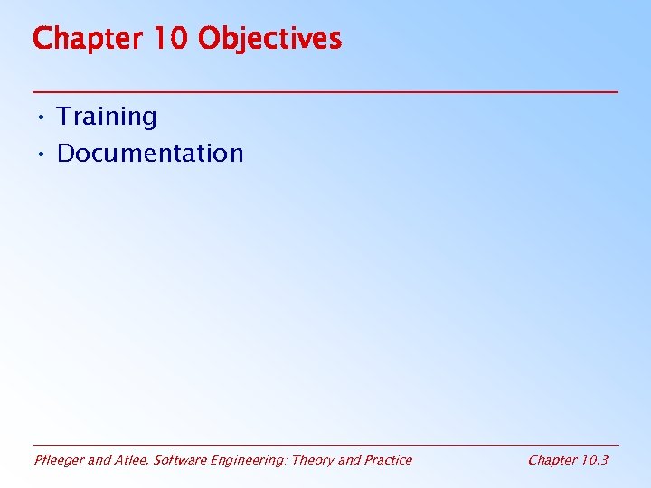 Chapter 10 Objectives • Training • Documentation Pfleeger and Atlee, Software Engineering: Theory and