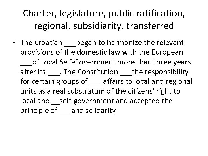 Charter, legislature, public ratification, regional, subsidiarity, transferred • The Croatian ___began to harmonize the