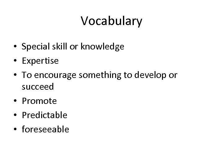 Vocabulary • Special skill or knowledge • Expertise • To encourage something to develop