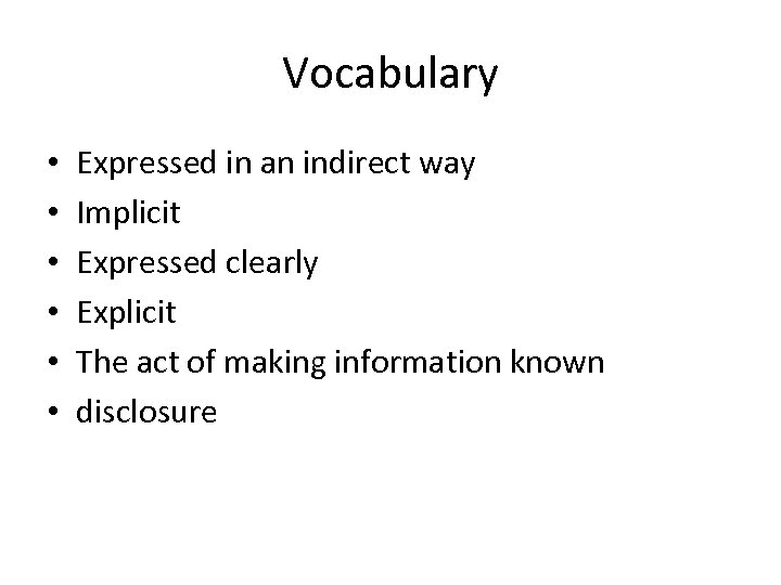 Vocabulary • • • Expressed in an indirect way Implicit Expressed clearly Explicit The