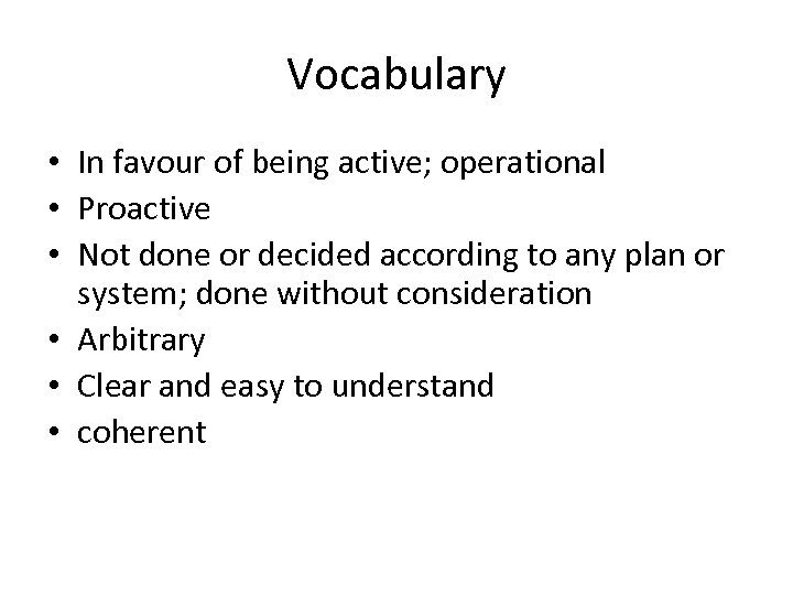 Vocabulary • In favour of being active; operational • Proactive • Not done or